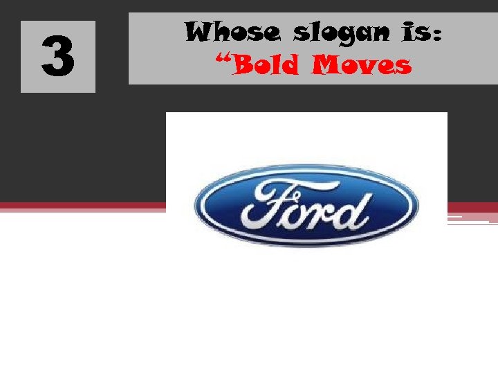 3 Whose slogan is: “Bold Moves 