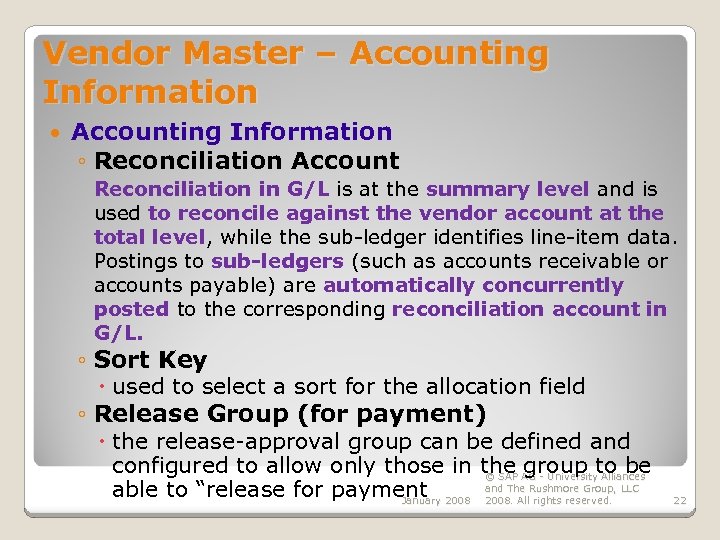 Vendor Master – Accounting Information ◦ Reconciliation Account Reconciliation in G/L is at the