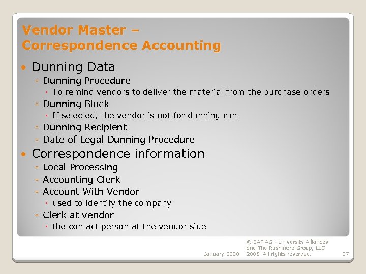 Vendor Master – Correspondence Accounting Dunning Data ◦ Dunning Procedure To remind vendors to