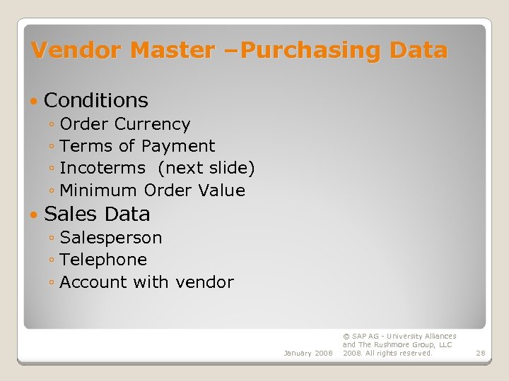 Vendor Master –Purchasing Data Conditions ◦ Order Currency ◦ Terms of Payment ◦ Incoterms