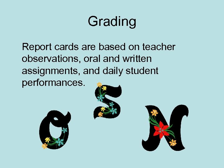 Grading Report cards are based on teacher observations, oral and written assignments, and daily