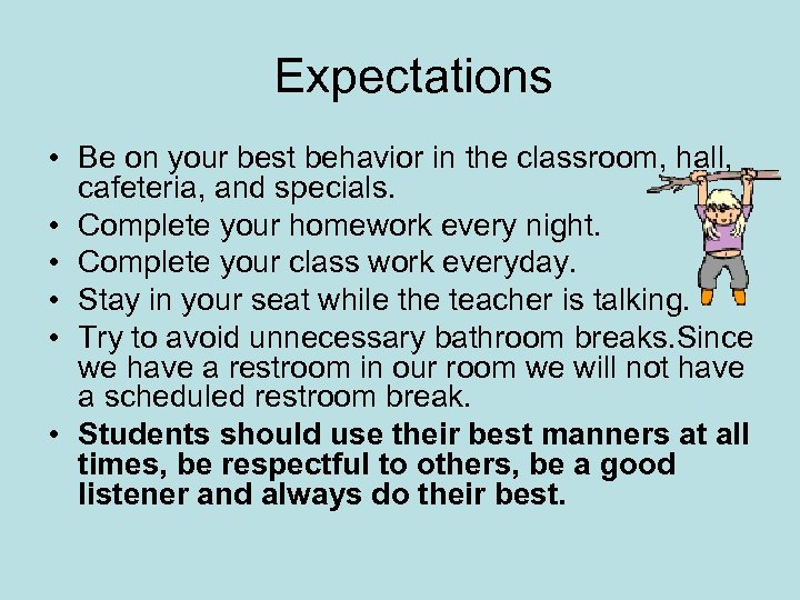 Expectations • Be on your best behavior in the classroom, hall, cafeteria, and specials.