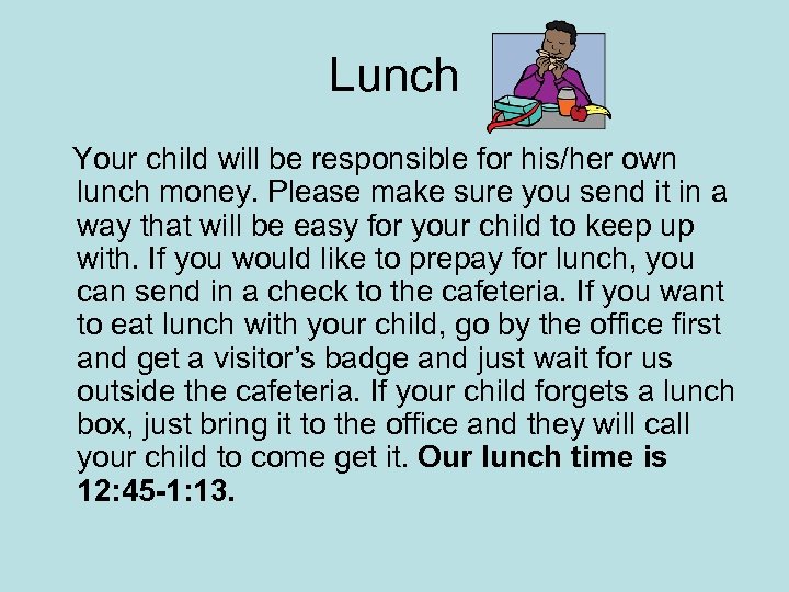 Lunch Your child will be responsible for his/her own lunch money. Please make sure