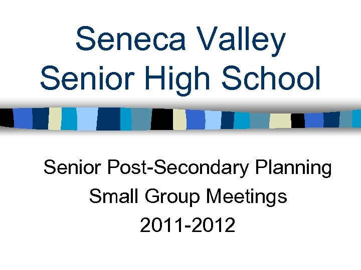 Seneca Valley Senior High School Senior Post-Secondary Planning Small Group Meetings 2011 -2012 