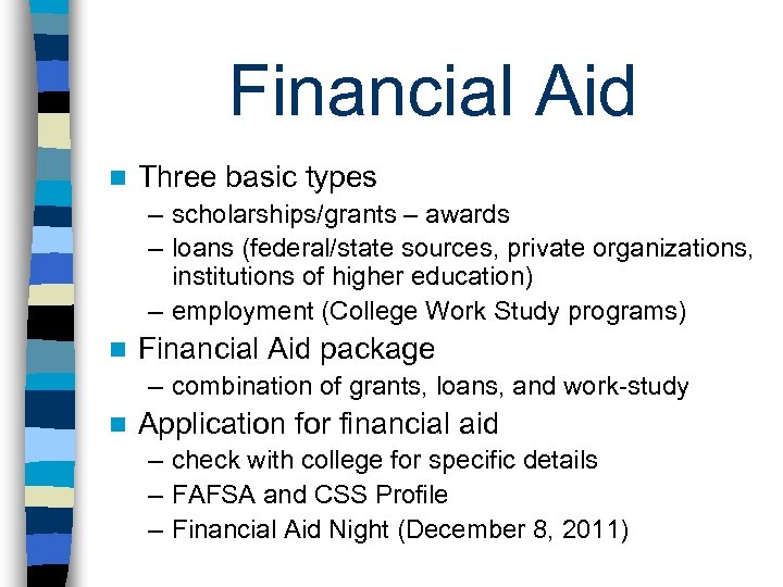 Financial Aid n Three basic types – scholarships/grants – awards – loans (federal/state sources,