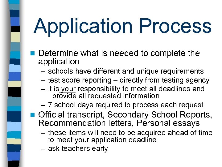 Application Process n Determine what is needed to complete the application – schools have