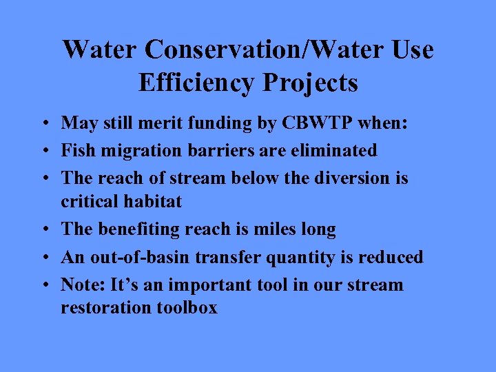 Water Conservation/Water Use Efficiency Projects • May still merit funding by CBWTP when: •