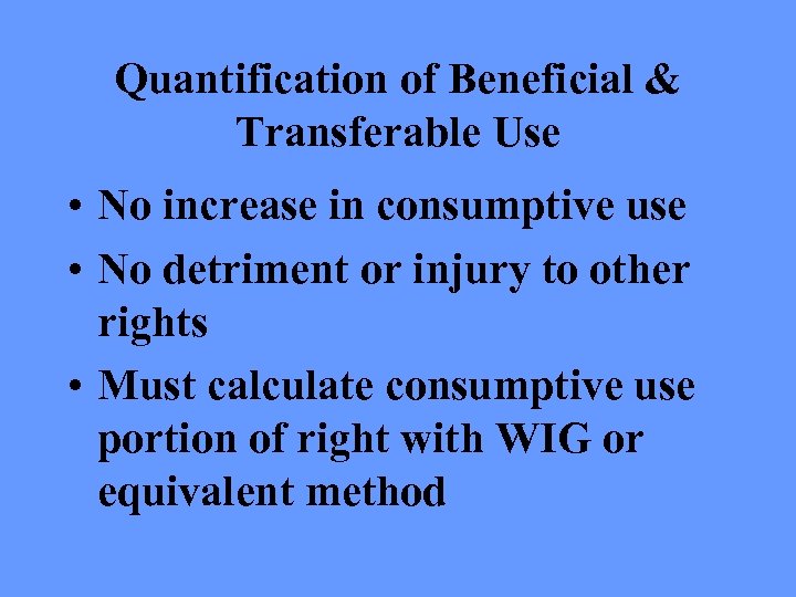 Quantification of Beneficial & Transferable Use • No increase in consumptive use • No