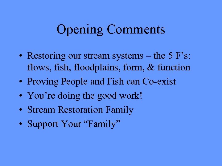 Opening Comments • Restoring our stream systems – the 5 F’s: flows, fish, floodplains,