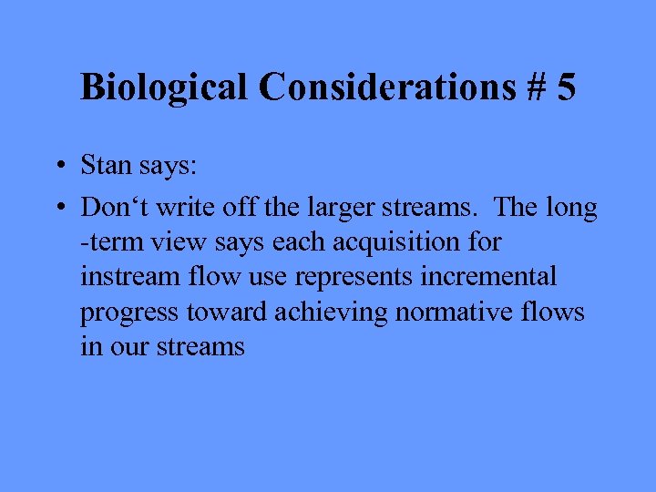 Biological Considerations # 5 • Stan says: • Don‘t write off the larger streams.