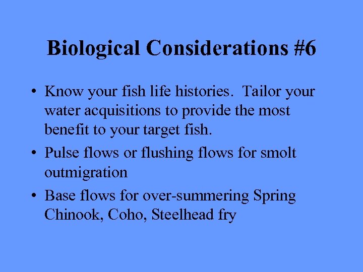 Biological Considerations #6 • Know your fish life histories. Tailor your water acquisitions to