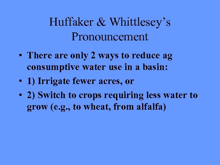 Huffaker & Whittlesey’s Pronouncement • There are only 2 ways to reduce ag consumptive