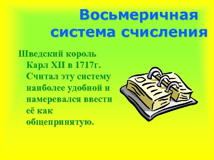 Восьмеричная система счисления Шведский король Карл XII в 1717 г. Считал эту систему наиболее