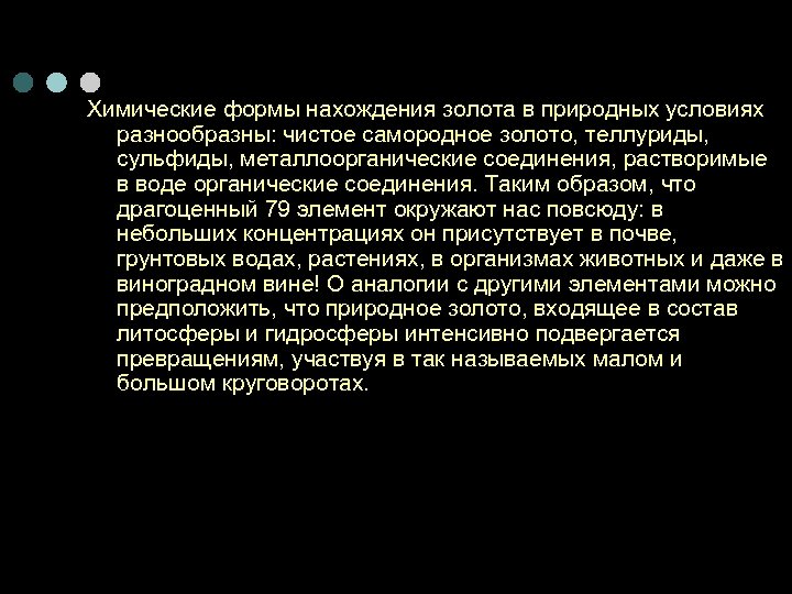 Химические формы нахождения золота в природных условиях разнообразны: чистое самородное золото, теллуриды, сульфиды, металлоорганические