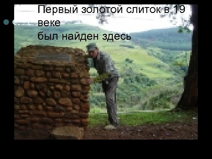 Первый золотой слиток в 19 веке был найден здесь 
