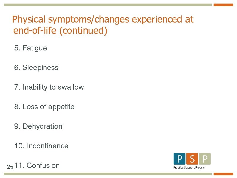 Physical symptoms/changes experienced at end-of-life (continued) 5. Fatigue 6. Sleepiness 7. Inability to swallow