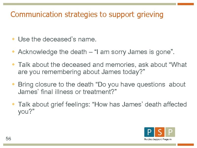 Communication strategies to support grieving w Use the deceased’s name. w Acknowledge the death