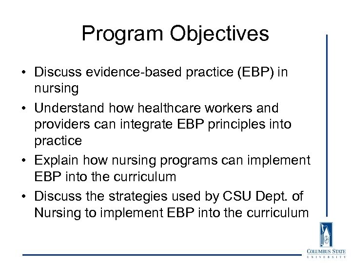 Program Objectives • Discuss evidence-based practice (EBP) in nursing • Understand how healthcare workers