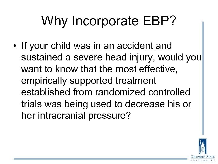 Why Incorporate EBP? • If your child was in an accident and sustained a