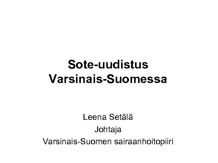 Sote-uudistus Varsinais-Suomessa Leena Setälä Johtaja Varsinais-Suomen sairaanhoitopiiri 