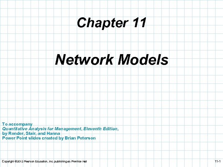 Chapter 11 Network Models To accompany Quantitative Analysis for Management, Eleventh Edition, by Render,
