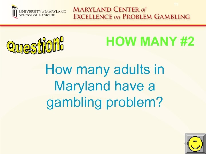 11 HOW MANY #2 How many adults in Maryland have a gambling problem? 11