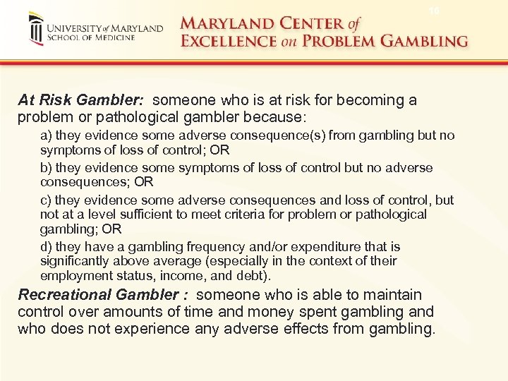 16 At Risk Gambler: someone who is at risk for becoming a problem or