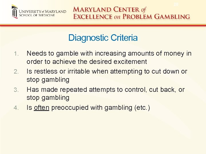 20 Diagnostic Criteria 1. 2. 3. 4. Needs to gamble with increasing amounts of