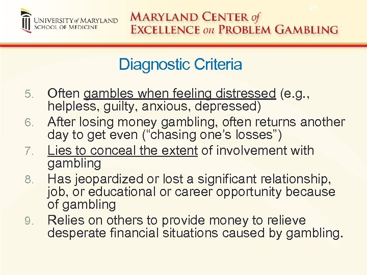 21 Diagnostic Criteria 5. 6. 7. 8. 9. Often gambles when feeling distressed (e.