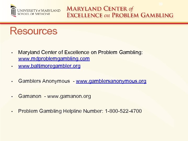 39 Resources • Maryland Center of Excellence on Problem Gambling: www. mdproblemgambling. com www.