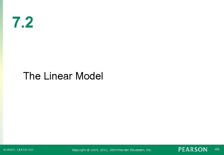 7. 2 The Linear Model Copyright © 2014, 2012, 2009 Pearson Education, Inc. 46