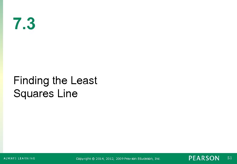 7. 3 Finding the Least Squares Line Copyright © 2014, 2012, 2009 Pearson Education,