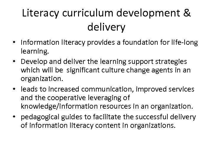 Literacy curriculum development & delivery • Information literacy provides a foundation for life-long learning.
