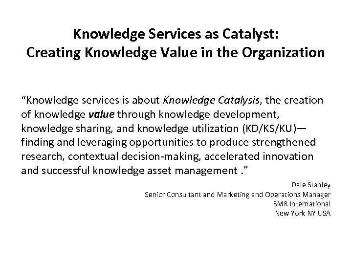 Knowledge Services as Catalyst: Creating Knowledge Value in the Organization “Knowledge services is about