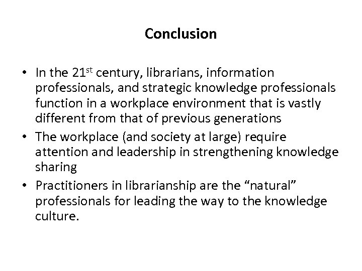 Conclusion • In the 21 st century, librarians, information professionals, and strategic knowledge professionals
