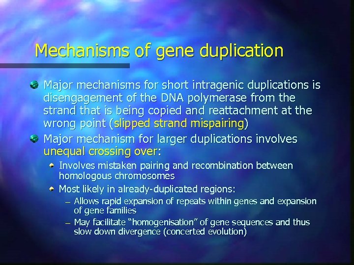 Mechanisms of gene duplication Major mechanisms for short intragenic duplications is disengagement of the