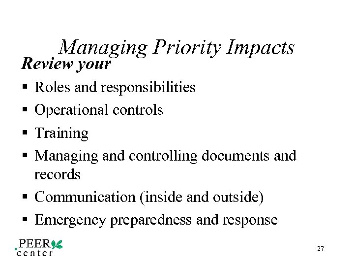 Managing Priority Impacts Review your § § Roles and responsibilities Operational controls Training Managing