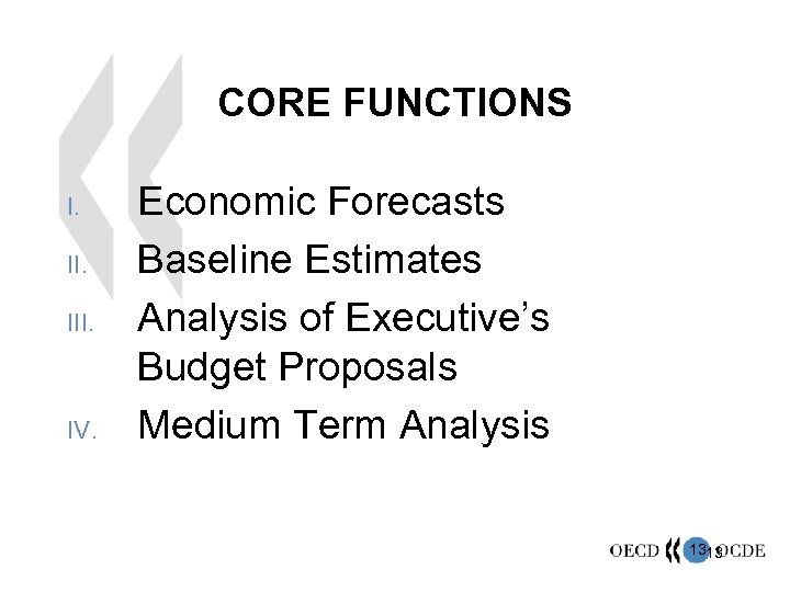 CORE FUNCTIONS I. III. IV. Economic Forecasts Baseline Estimates Analysis of Executive’s Budget Proposals