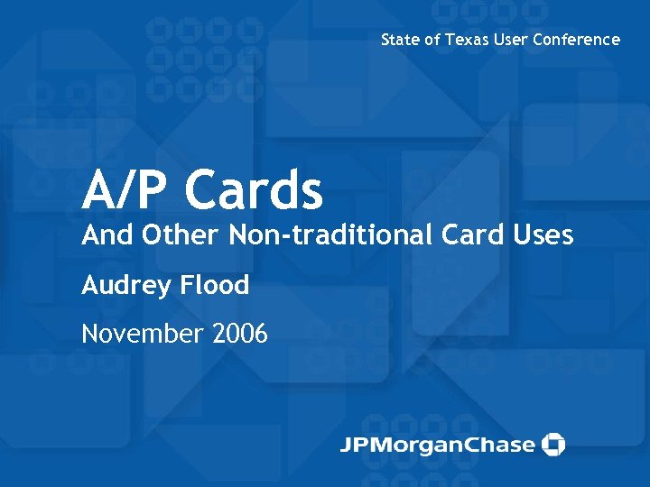 State of Texas User Conference A/P Cards And Other Non-traditional Card Uses Audrey Flood