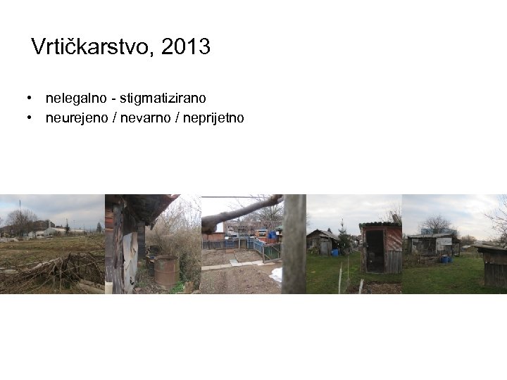 Vrtičkarstvo, 2013 • nelegalno - stigmatizirano • neurejeno / nevarno / neprijetno 