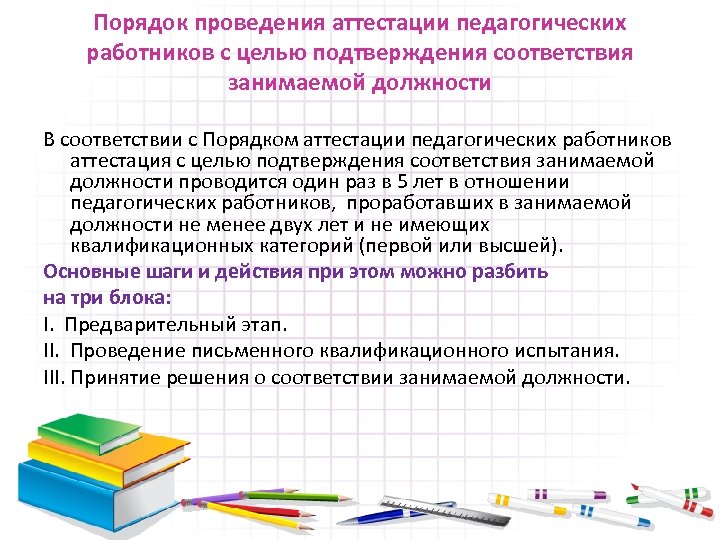 Порядок проведения аттестации педагогических работников с целью подтверждения соответствия занимаемой должности В соответствии с