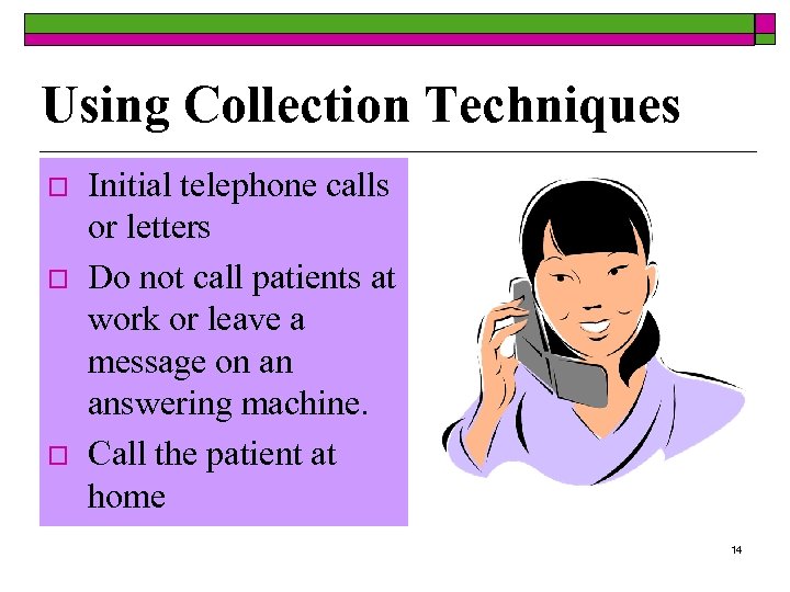 Using Collection Techniques o o o Initial telephone calls or letters Do not call