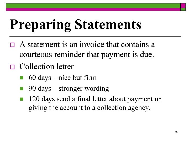 Preparing Statements o o A statement is an invoice that contains a courteous reminder