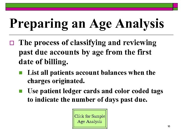 Preparing an Age Analysis o The process of classifying and reviewing past due accounts