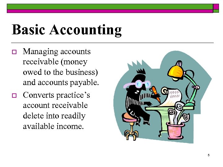 Basic Accounting o o Managing accounts receivable (money owed to the business) and accounts