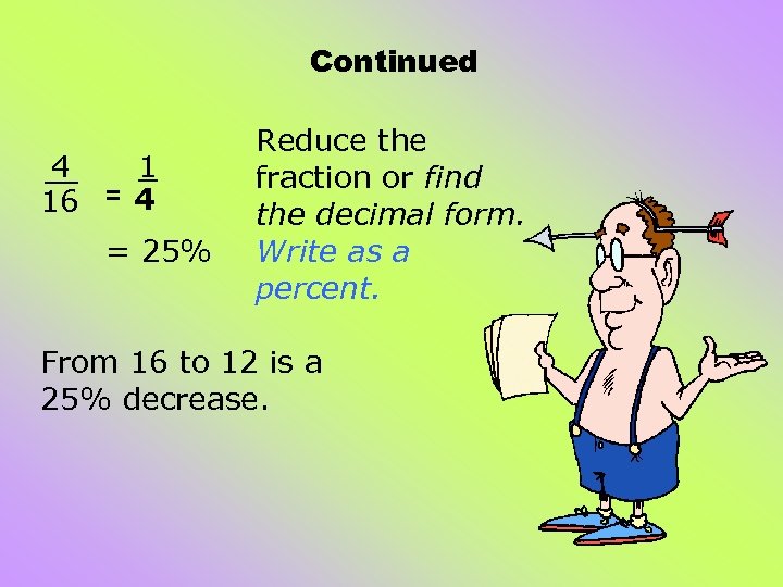 Continued 4 1 16 = 4 = 25% Reduce the fraction or find the