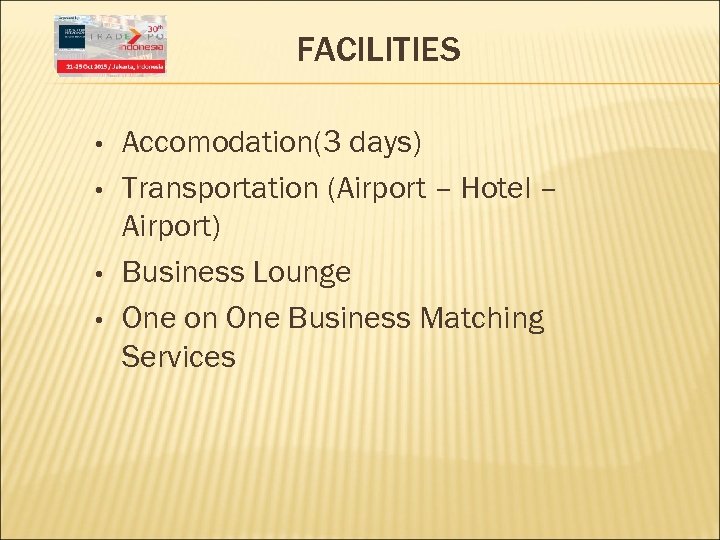 FACILITIES • • Accomodation(3 days) Transportation (Airport – Hotel – Airport) Business Lounge One