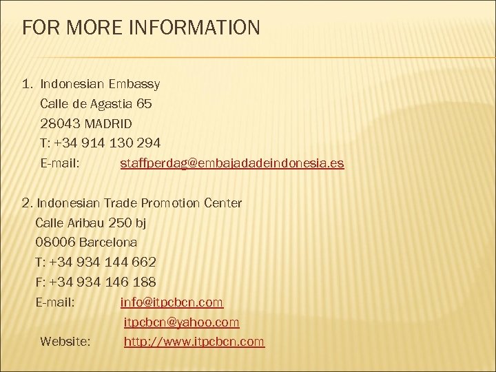 FOR MORE INFORMATION 1. Indonesian Embassy Calle de Agastia 65 28043 MADRID T: +34