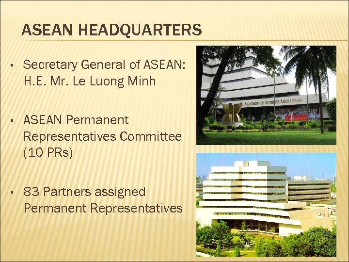 ASEAN HEADQUARTERS • Secretary General of ASEAN: H. E. Mr. Le Luong Minh •