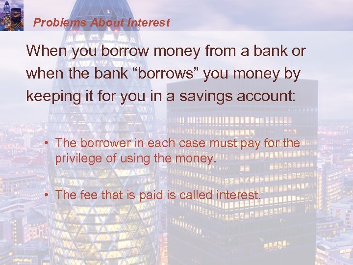Problems About Interest When you borrow money from a bank or when the bank